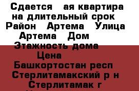 Сдается 1-ая квартира на длительный срок › Район ­ Артема › Улица ­ Артема › Дом ­ 116 › Этажность дома ­ 9 › Цена ­ 7 000 - Башкортостан респ., Стерлитамакский р-н, Стерлитамак г. Недвижимость » Квартиры аренда   . Башкортостан респ.